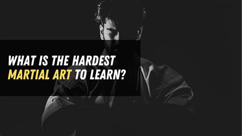 What Is the Hardest Martial Art to Learn: A Multi-Layered Discussion